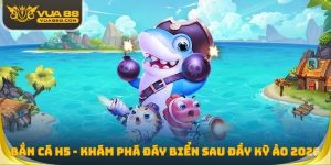 Bắn Cá H5 - Khám Phá Đáy Biển Sau Đầy Kỳ Ảo 2026