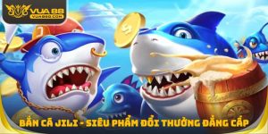 Bắn Cá Jili - Siêu Phẩm Đổi Thưởng Đẳng Cấp Hàng Đầu 2026