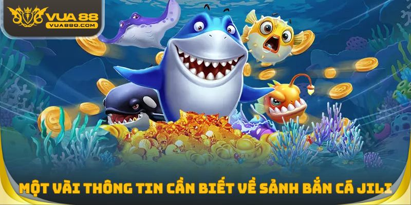 Tổng quan một vài thông tin cần biết về sảnh cược bắn cá Jili