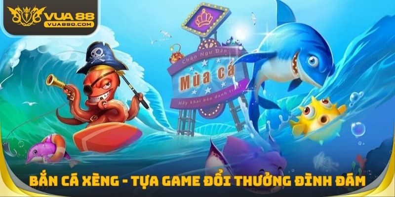 Bắn Cá Xèng - Tựa Game Đổi Thưởng Đình Đám Nhất Hiện Nay