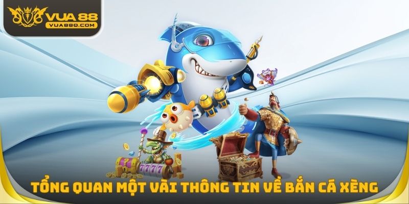 Tổng quan một vài thông tin cần nắm được về tựa game bắn cá xèng