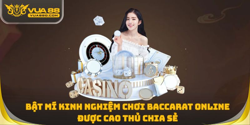 Bật mí kinh nghiệm chơi Baccarat online được cao thủ chia sẻ