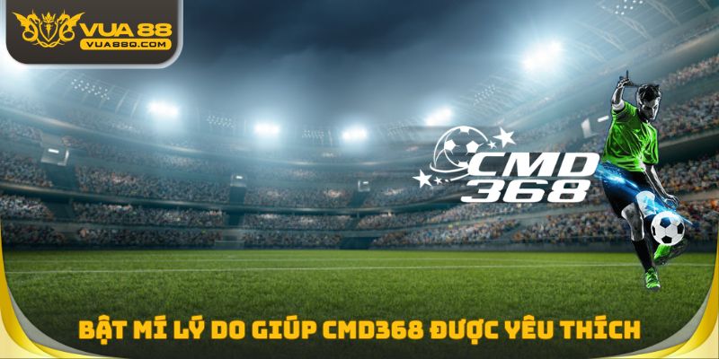 Bật mí lý do giúp CMD368 được yêu thích