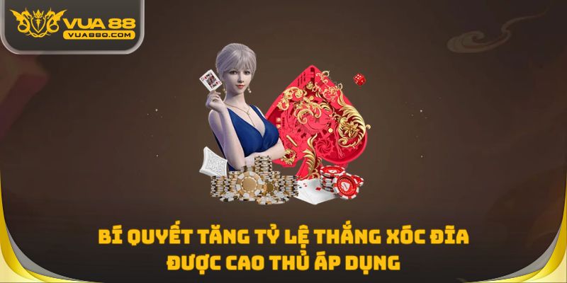 Bí quyết tăng tỷ lệ thắng xóc đĩa được cao thủ áp dụng
