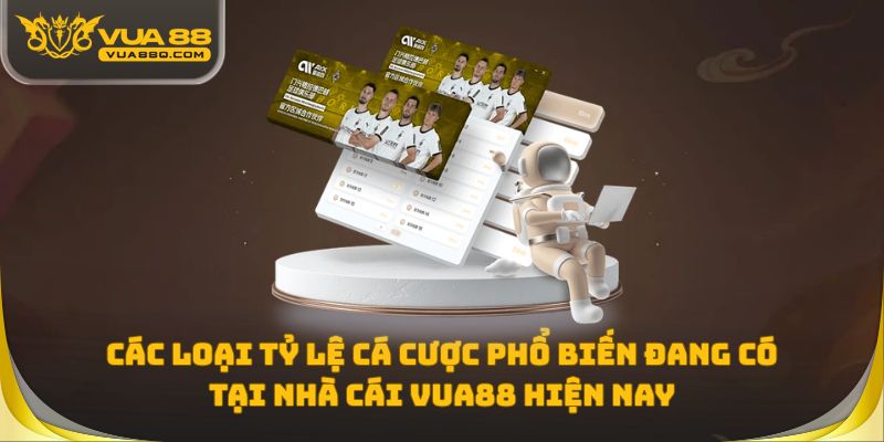 Các loại tỷ lệ cá cược phổ biến đang có tại nhà cái Vua88 hiện nay