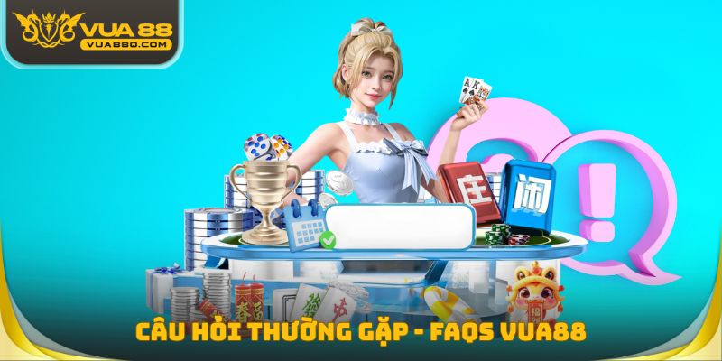 Câu hỏi thường gặp - FAQs Vua88