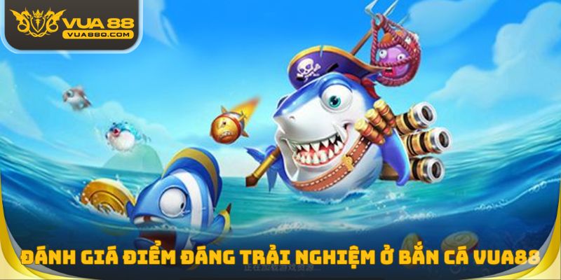 Đánh giá điểm đáng trải nghiệm ở Bắn cá Vua88