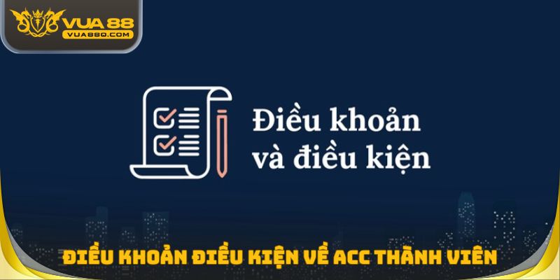 Điều khoản điều kiện về acc thành viên