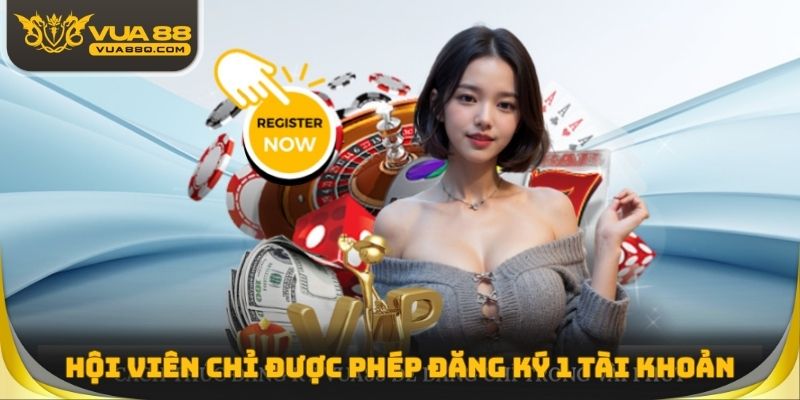 Hội viên chỉ được phép đăng ký 1 tài khoản
