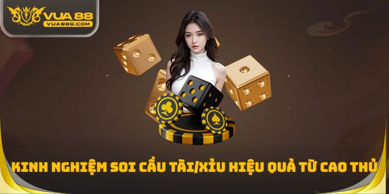 Kinh nghiệm soi cầu tài/xỉu hiệu quả từ cao thủ