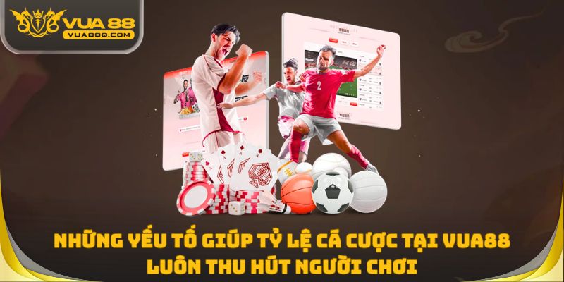 Những yếu tố giúp tỷ lệ cá cược tại Vua88 luôn thu hút người chơi