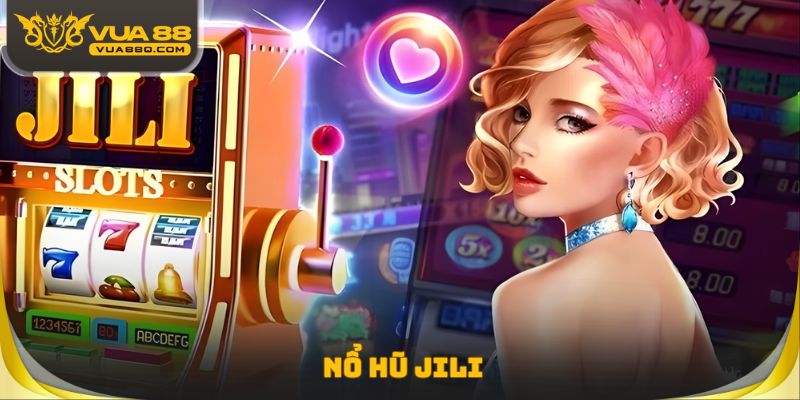 Nổ Hũ Jili - Sảnh Slot Game Đình Đám Chuẩn Quốc Tế
