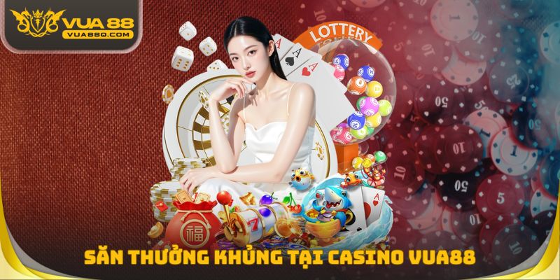 Săn thưởng khủng tại Casino Vua88
