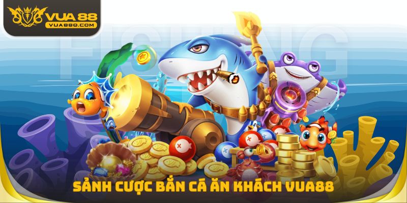 Sảnh cược Bắn cá ăn khách Vua88