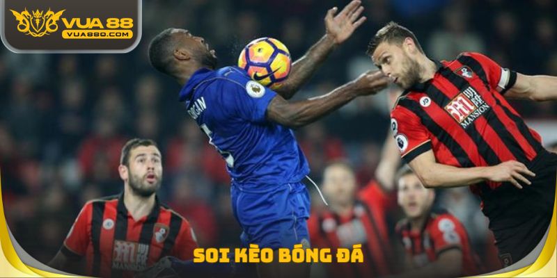 Soi Kèo Bóng Đá - Kinh Nghiệm Cá Cược Cực Chuẩn Từ Cao Thủ
