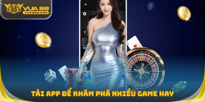 Tải app để khám phá nhiều game hay