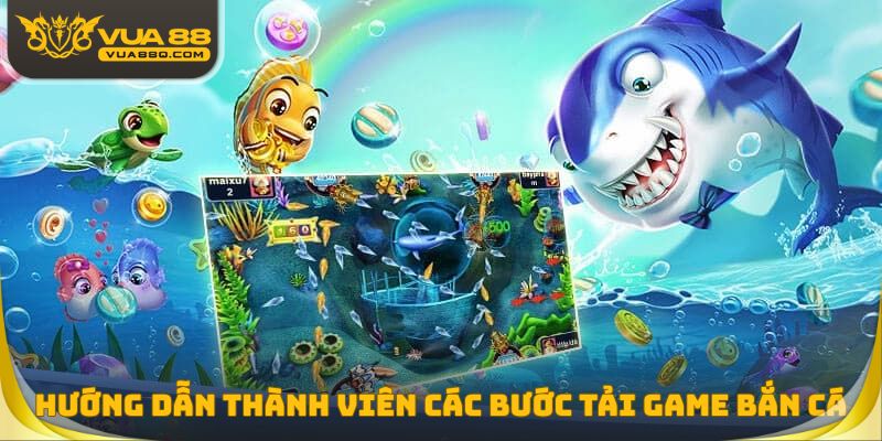 Hướng dẫn thành viên các bước tải game bắn cá chi tiết