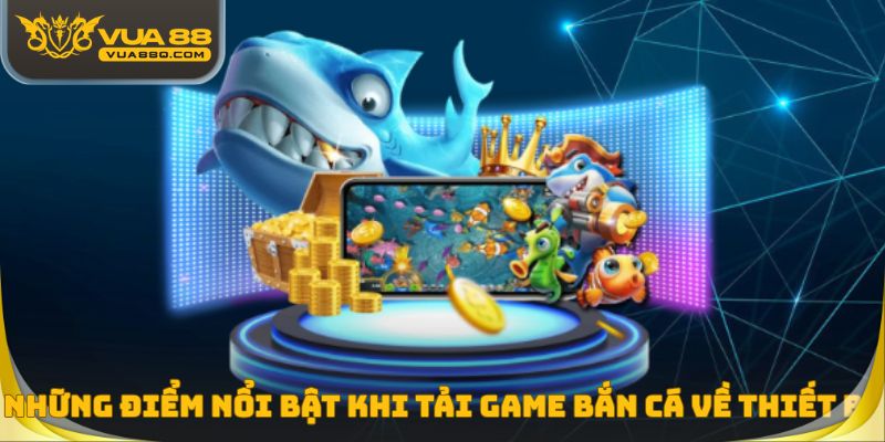 Những điểm vô cùng nổi bật khi tải game bắn cá về thiết bị