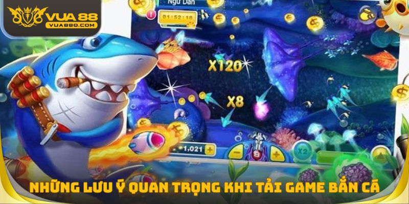 Những lưu ý vô cùng quan trọng khi thực hiện tải game bắn cá