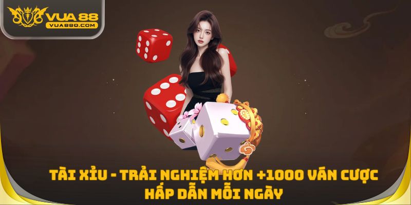Tài Xỉu - Trải Nghiệm Hơn +1000 Ván Cược Hấp Dẫn Mỗi Ngày