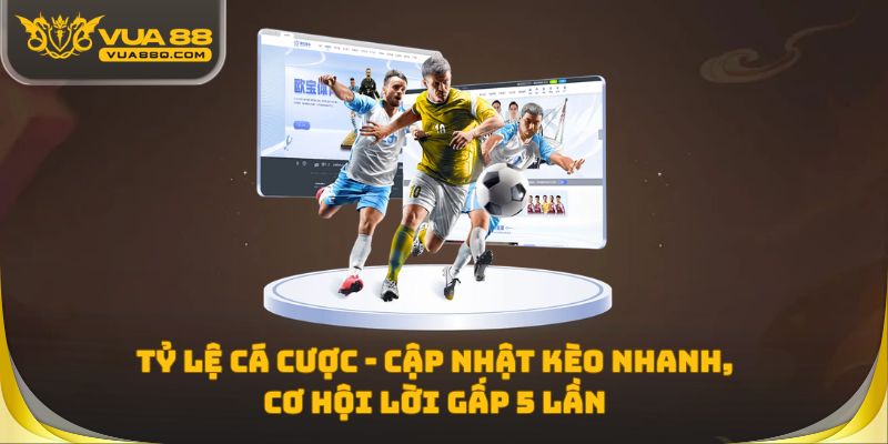 Tỷ Lệ Cá Cược - Cập Nhật Kèo Nhanh, Cơ Hội Lời Gấp 5 Lần