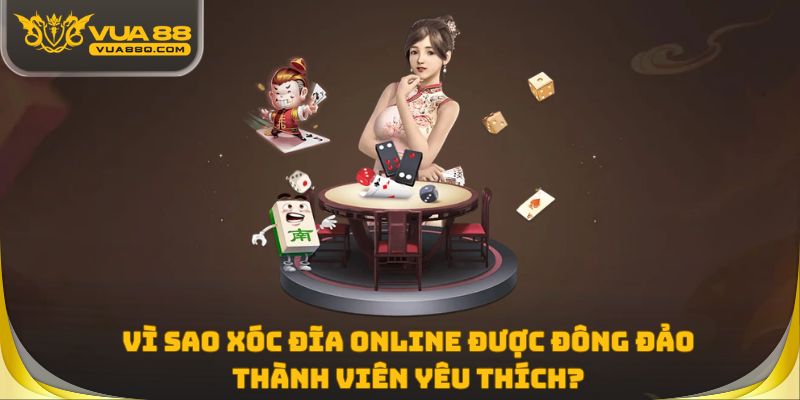 Vì sao xóc đĩa online được đông đảo thành viên yêu thích?