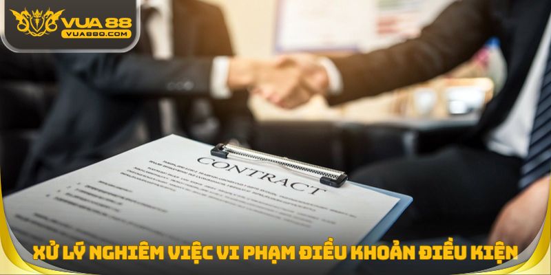Xử lý nghiêm việc vi phạm điều khoản điều kiện